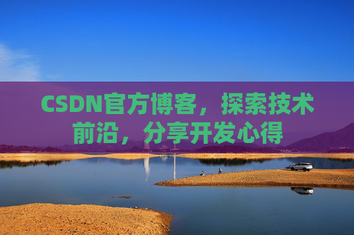 CSDN官方博客，探索技术前沿，分享开发心得